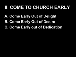 come to church early